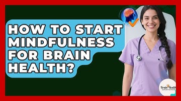 How To Start Mindfulness For Brain Health? - Brain Health Support Network