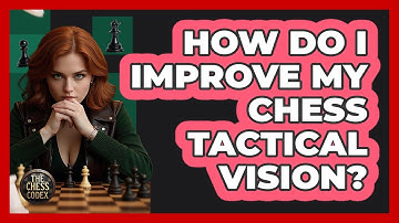 How Do I Improve My Chess Tactical Vision? - The Chess Codex