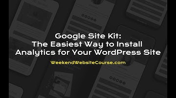 Google Site Kit: The Easiest Way to Install Analytics for Your WordPress Site