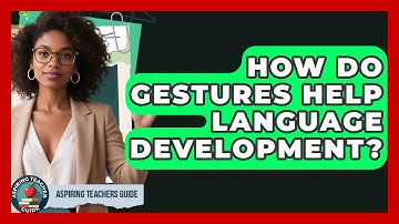 How Do Gestures Help Language Development? - Aspiring Teacher Guide
