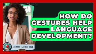 How Do Gestures Help Language Development - Aspiring Teacher Guide