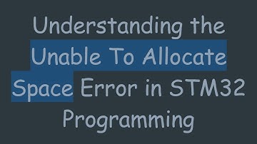 Understanding the Unable To Allocate Space Error in STM32 Programming
