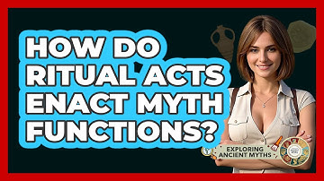 How Do Ritual Acts Enact Myth Functions? - Exploring Ancient Myths