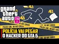 POLÍCIA vai pegar o HACKER do GTA 6