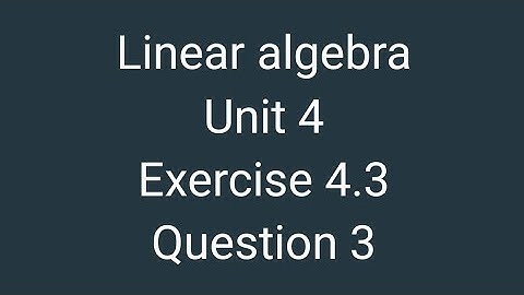 Linear Algebra Made Easy: Solving Exercise 4.3 Question 3