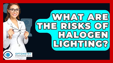 What Are The Risks Of Halogen Lighting? - Optometry Knowledge Base