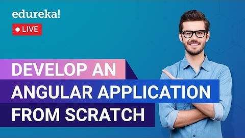 Develop an Angular Application from Scratch | Angular For Beginners | Edureka | Web Dev Live - 1