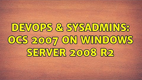 DevOps & SysAdmins: OCS 2007 on Windows Server 2008 R2 (3 Solutions!!)