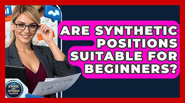 Are Synthetic Positions Suitable For Beginners? - Stock and Options Playbook
