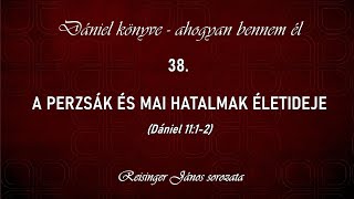 38. Perzsák és mai hatalmak életideje - Dániel könyve - ahogyan bennem él, Reisinger János