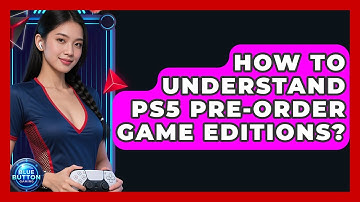 How To Understand PS5 Pre-Order Game Editions? - Blue Button Gaming