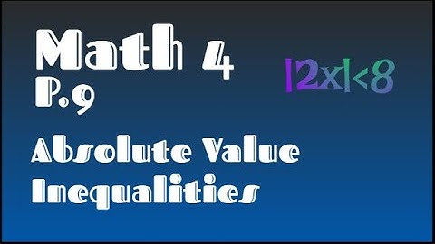 Math 4 - P.9 - Abs. Value Inequalities (and more)