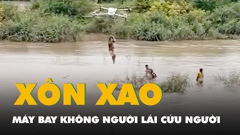 Video nông dân dùng máy bay không người lái cứu hai cháu nhỏ kẹt giữa dòng nước xiết
