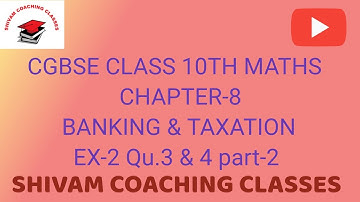 CGBSE CLASS 10TH MATHS CHAPTER-8 BANKING & TAXATION EX-2 QU. 3 & 4 PART-2