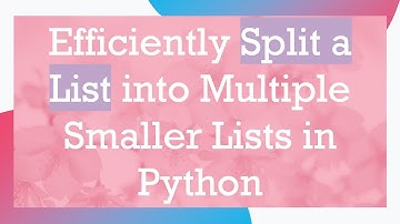 Efficiently Split a List into Multiple Smaller Lists in Python