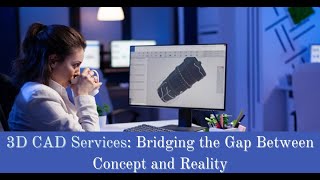 3D CAD Services: Bridging the Gap Between Concept and Reality