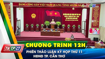 Phiên thảo luận kỳ họp thứ 11 HĐND TP. Cần Thơ| Cần Thơ TV