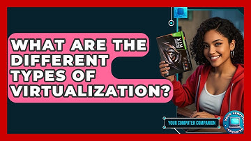 What Are The Different Types Of Virtualization? - Your Computer Companion
