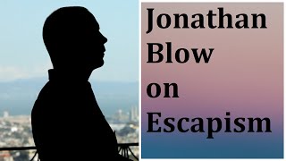 Jonathan Blow on Escapism