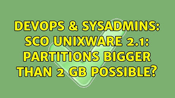 DevOps & SysAdmins: SCO Unixware 2.1: Partitions bigger than 2 GB possible?