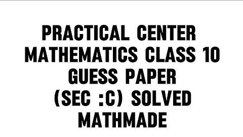 Practical Center Class 10 guess paper 2024 Section C solved  || MathMade