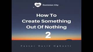 How to create Something out of Nothing 2 - Pastor David Ogbueli