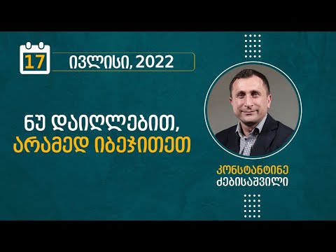 ნუ დაიღლებით, არამედ იბეჯითეთ | 17 ივლისი, 2022