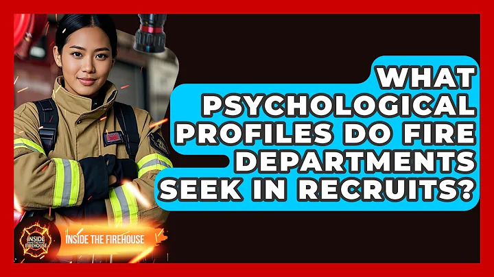 What Psychological Profiles Do Fire Departments Seek In Recruits? - Inside the Firehouse