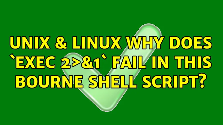 Unix & Linux: Why does `exec 2＞&1` fail in this bourne shell script? (2 Solutions!!)