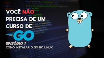 Como instalar o Go no Linux - Você não precisa de um curso de Go lang Ep 1: instalando Go no ubuntu