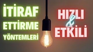 Kimse Sizden Bir Şey Saklayamayacak En Etkili İtiraf Ettirme Yöntemleri