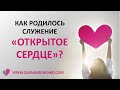 КАК РОДИЛОСЬ СЛУЖЕНИЕ "ОТКРЫТОЕ СЕРДЦЕ"? - 05/08/21