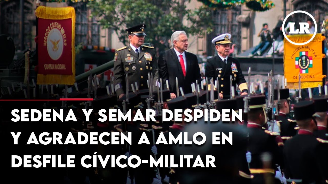 Sedena y Semar despiden y agradecen a AMLO en desfile cívico-militar ...
