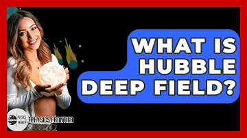 What Is Hubble Deep Field? - Physics Frontier