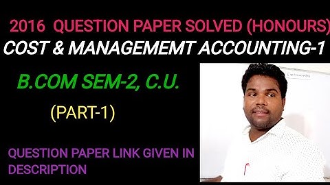 2016 QUESTION PAPER SOLVED OF COST & MANAGEMENT ACCOUNTING-I|B.COM SEM-2,C.U.