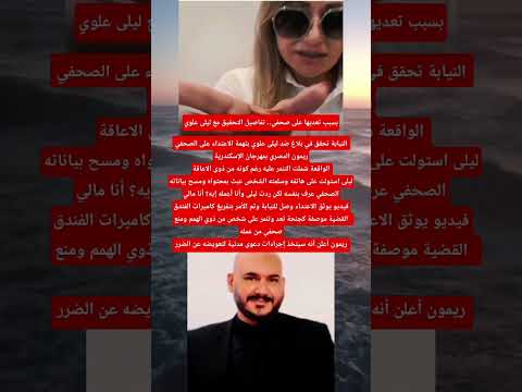 بسبب تعديها على صحفي تفاصيل التحقيق مع ليلى علوي اخبار الفن اكسبلور اخبار
