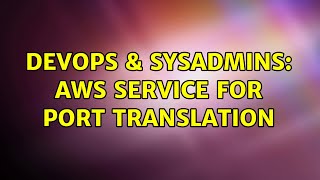 DevOps & SysAdmins: AWS service for port translation (2 Solutions!!)
