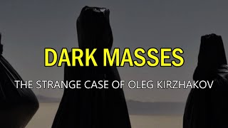 “Dark Masses: The Strange Case Of Oleg Kirzhakov” | Paranormal Stories