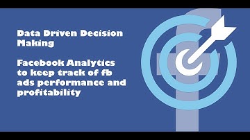 Facebook Analytics - FB Ads:  Data Driven Decision Making