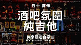 【無廣告】純吉他酒吧氛圍，酒吧音樂爵士慵懶休息最適合樂曲 ... 