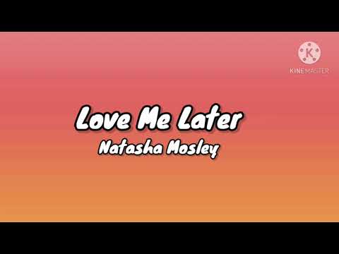 Love Me Later - Natasha Mosley (lyrics)