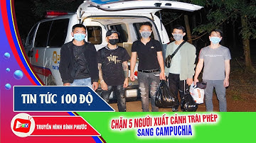 Bình Phước: Ngăn chặn 5 người xuất cảnh trái phép sang Campuchia |Tin tức 100 độ |BPTV