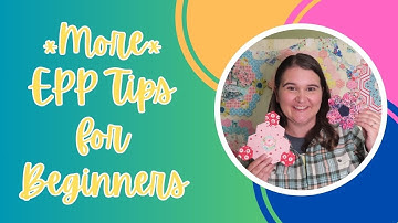 MORE EPP Tips for Beginners (English Paper Piecing)
