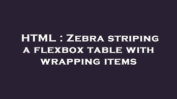 HTML : Zebra striping a flexbox table with wrapping items