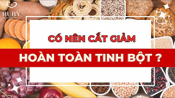 CÓ NÊN CẮT GIẢM HOÀN TOÀN TINH BỘT TRONG QUÁ TRÌNH GIẢM CÂN?