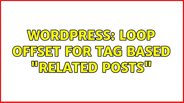 Wordpress: Loop Offset for tag based "Related Posts"