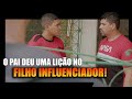 O pai deu uma lio no filho influenciador