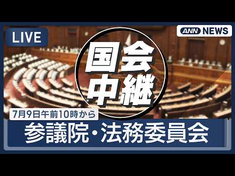 【国会ライブ】参議院 法務委員会【LIVE】(2026年7月9日) ANN/テレ朝