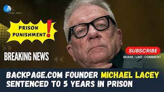 Backpage.com Founder Michael Lacey Sentenced to 5 Years for Money Laundering and Prostitution