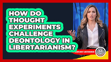 How Do Thought Experiments Challenge Deontology In Libertarianism? - Learn About Libertarianism